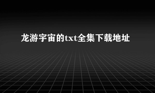 龙游宇宙的txt全集下载地址