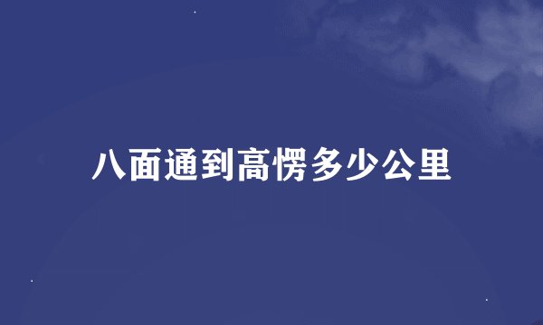 八面通到高愣多少公里