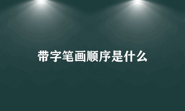 带字笔画顺序是什么