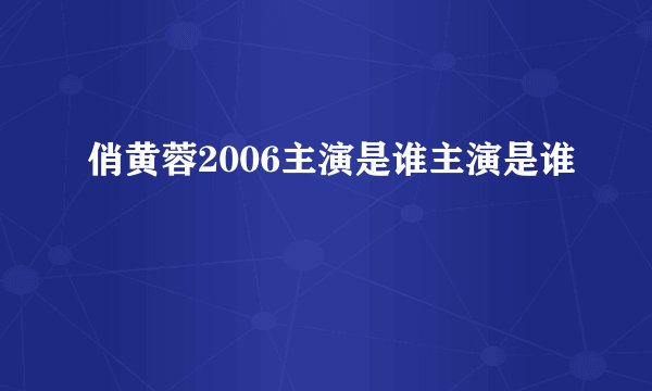 俏黄蓉2006主演是谁主演是谁
