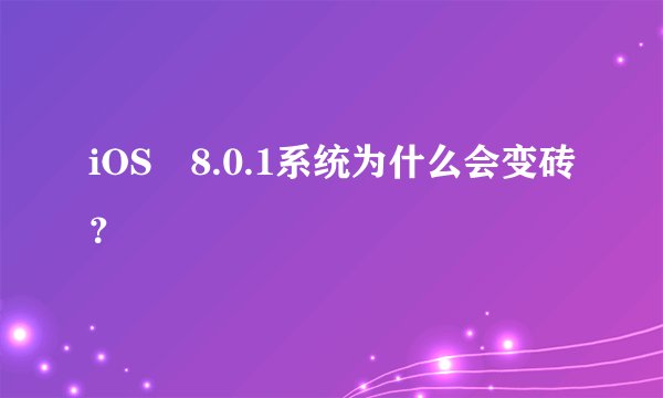 iOS 8.0.1系统为什么会变砖?