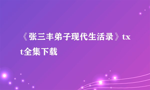 《张三丰弟子现代生活录》txt全集下载