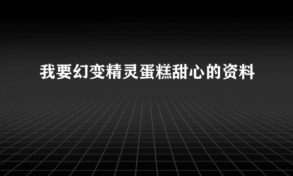 我要幻变精灵蛋糕甜心的资料