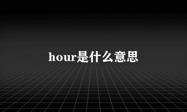 hour是什么意思