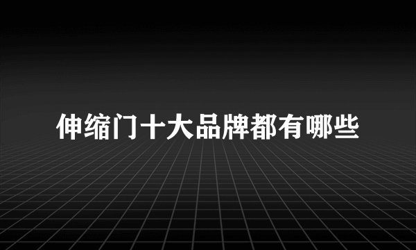 伸缩门十大品牌都有哪些