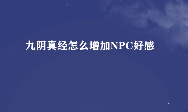 九阴真经怎么增加NPC好感