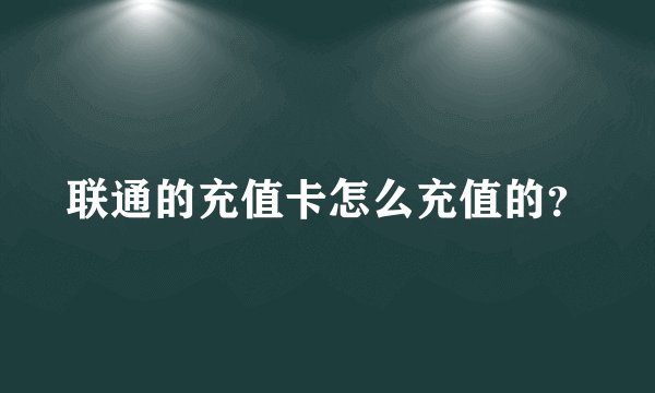 联通的充值卡怎么充值的？