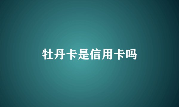 牡丹卡是信用卡吗