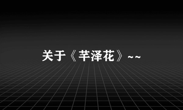 关于《芊泽花》~~