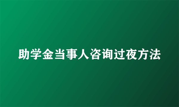 助学金当事人咨询过夜方法