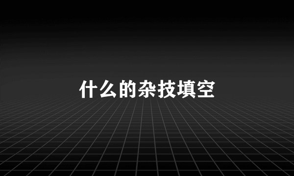 什么的杂技填空