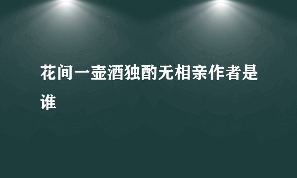 花间一壶酒独酌无相亲作者是谁