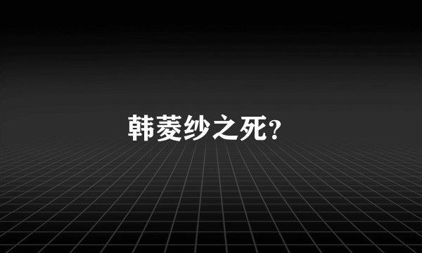 韩菱纱之死？
