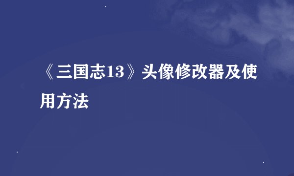 《三国志13》头像修改器及使用方法