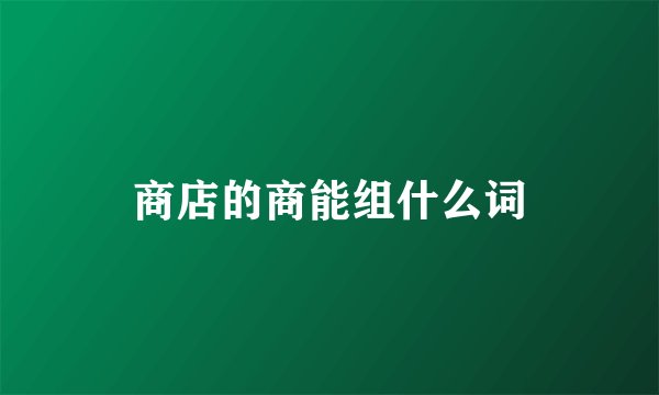 商店的商能组什么词