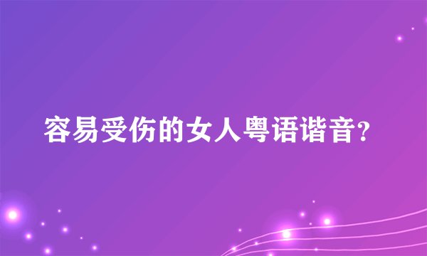 容易受伤的女人粤语谐音？