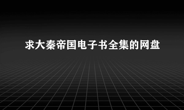 求大秦帝国电子书全集的网盘