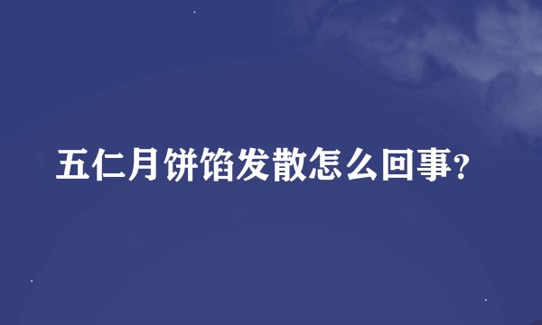 五仁月饼馅发散怎么回事?