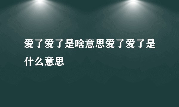 爱了爱了是啥意思爱了爱了是什么意思