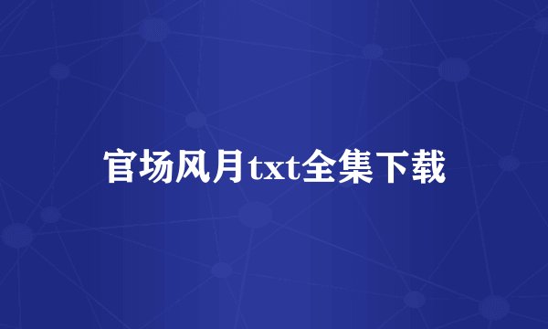 官场风月txt全集下载