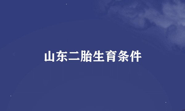 山东二胎生育条件
