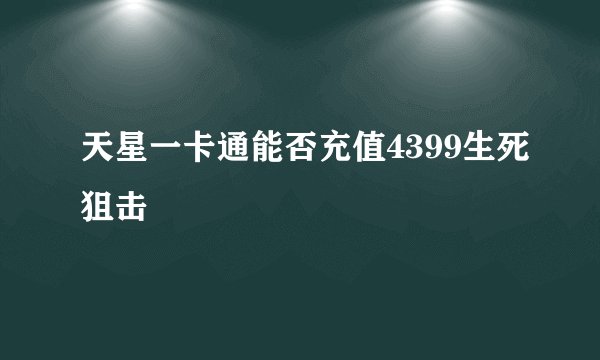 天星一卡通能否充值4399生死狙击