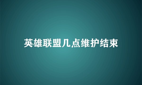英雄联盟几点维护结束