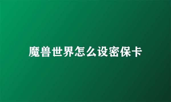 魔兽世界怎么设密保卡