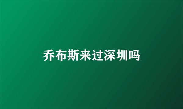 乔布斯来过深圳吗