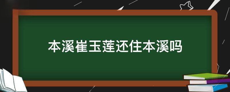 本溪崔玉莲还住本溪吗