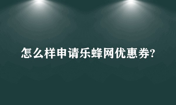 怎么样申请乐蜂网优惠券?