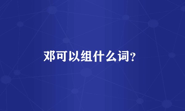 邓可以组什么词？
