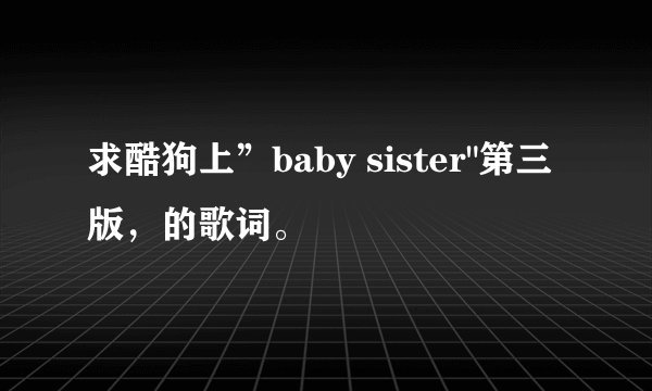 求酷狗上”baby sister