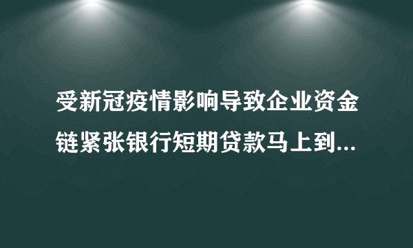 受新冠疫情影响导致企业资金链紧张银行短期贷款马上到期应当如何处置