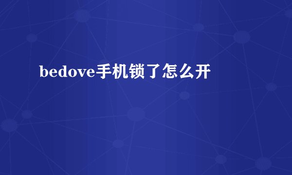 bedove手机锁了怎么开