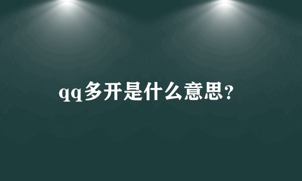 qq多开是什么意思？