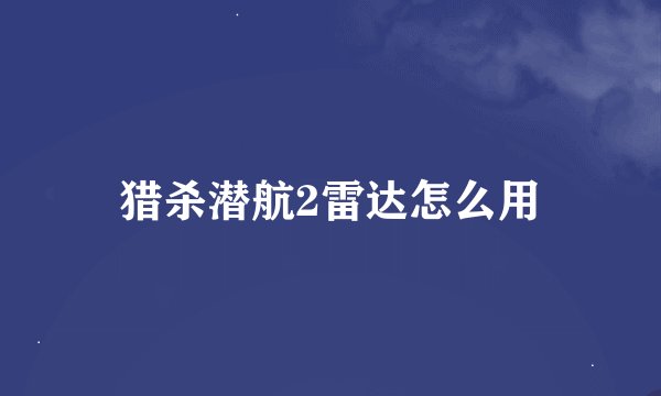 猎杀潜航2雷达怎么用