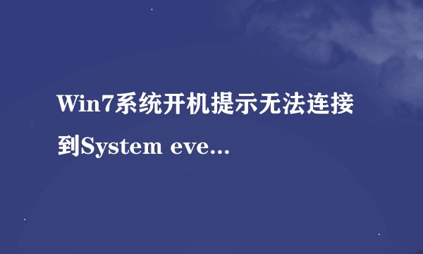 Win7系统开机提示无法连接到System event notification service怎么办