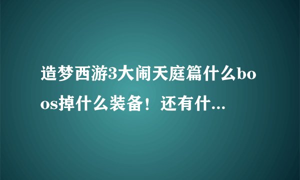 造梦西游3大闹天庭篇什么boos掉什么装备！还有什么材料合成什么装备？