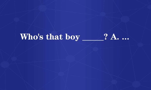 Who's that boy _____? A. in green B. in the green C. in a green D. with green