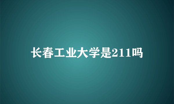 长春工业大学是211吗