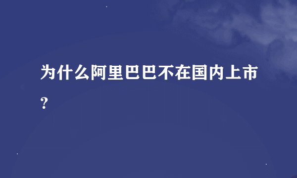 为什么阿里巴巴不在国内上市？