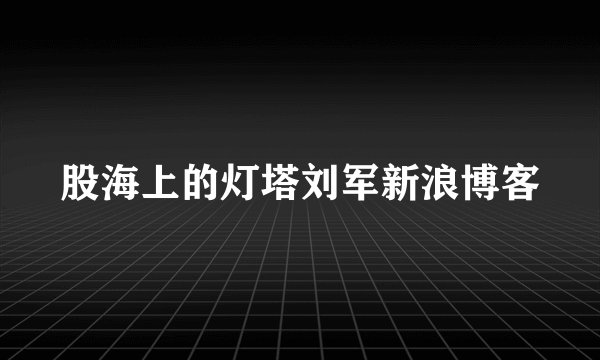 股海上的灯塔刘军新浪博客