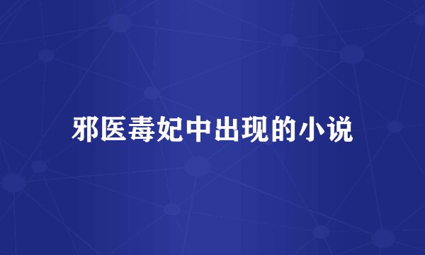 邪医毒妃中出现的小说