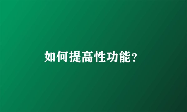 如何提高性功能？