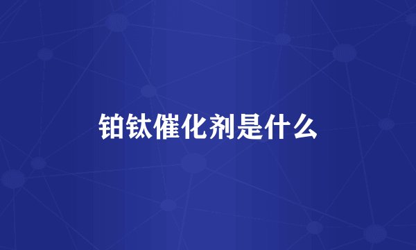 铂钛催化剂是什么