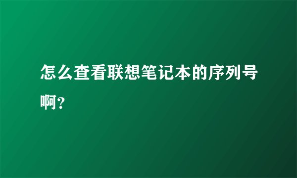 怎么查看联想笔记本的序列号啊？