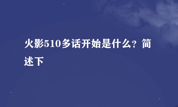 火影510多话开始是什么？简述下