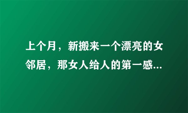 上个月，新搬来一个漂亮的女邻居，那女人给人的第一感觉就是…