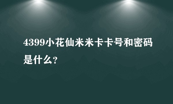 4399小花仙米米卡卡号和密码是什么？